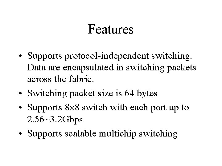 Features • Supports protocol-independent switching. Data are encapsulated in switching packets across the fabric.