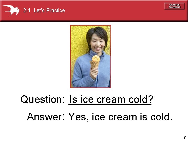 2 -1 Let’s Practice Is ice cream cold? Question: _______ Answer: Yes, ice cream