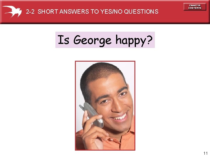 2 -2 SHORT ANSWERS TO YES/NO QUESTIONS Is George happy? 11 