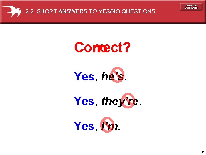 2 -2 SHORT ANSWERS TO YES/NO QUESTIONS no Correct? Yes, he’s. Yes, they’re. Yes,