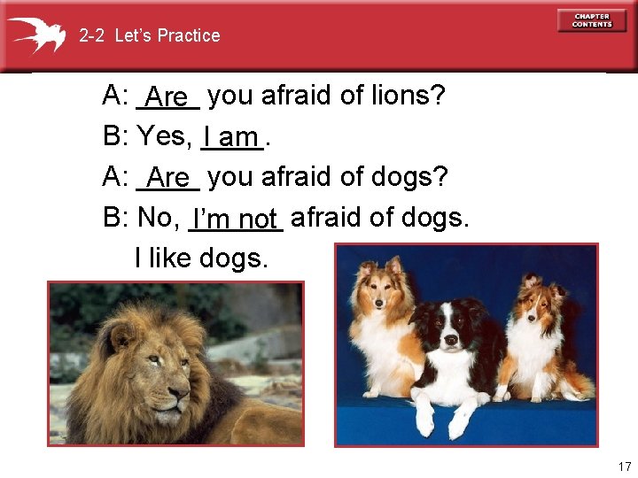 2 -2 Let’s Practice A: ____ Are you afraid of lions? B: Yes, ____.