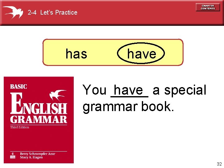 2 -4 Let’s Practice has have You _____ have a special grammar book. 32