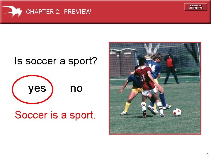 CHAPTER 2: PREVIEW Is soccer a sport? yes no Soccer is a sport. 4