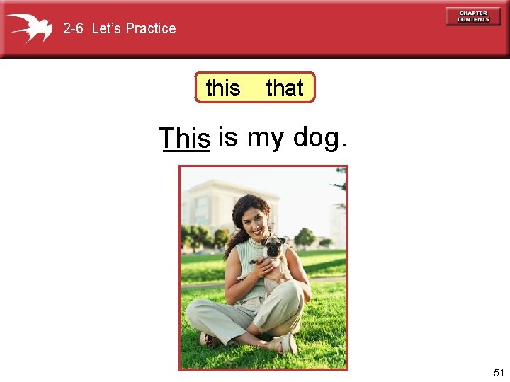 2 -6 Let’s Practice this that ___ is my dog. This 51 