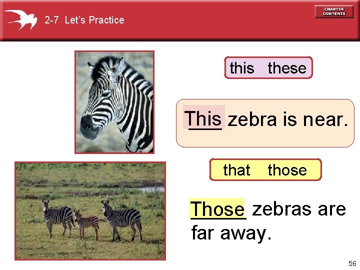 2 -7 Let’s Practice this these This ___ zebra is near. that those _____