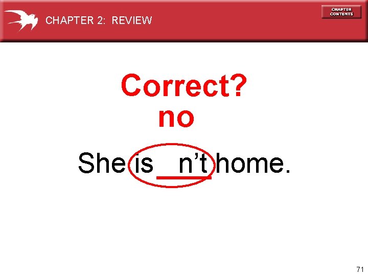 CHAPTER 2: REVIEW Correct? no She is n’t home. 71 