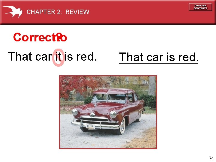 CHAPTER 2: REVIEW Correct? no That car it is red. That car is red.