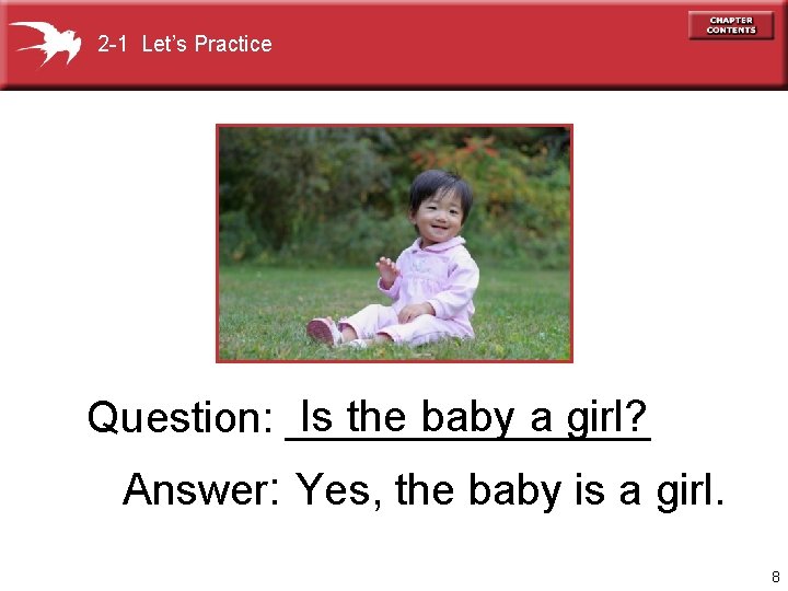 2 -1 Let’s Practice Is the baby a girl? Question: ________ Answer: Yes, the