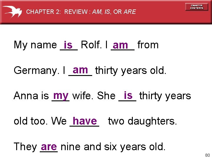 CHAPTER 2: REVIEW : AM, IS, OR ARE My name ___ am from is