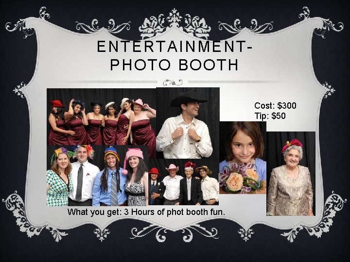 ENTERTAINMENTPHOTO BOOTH Cost: $300 Tip: $50 What you get: 3 Hours of phot booth