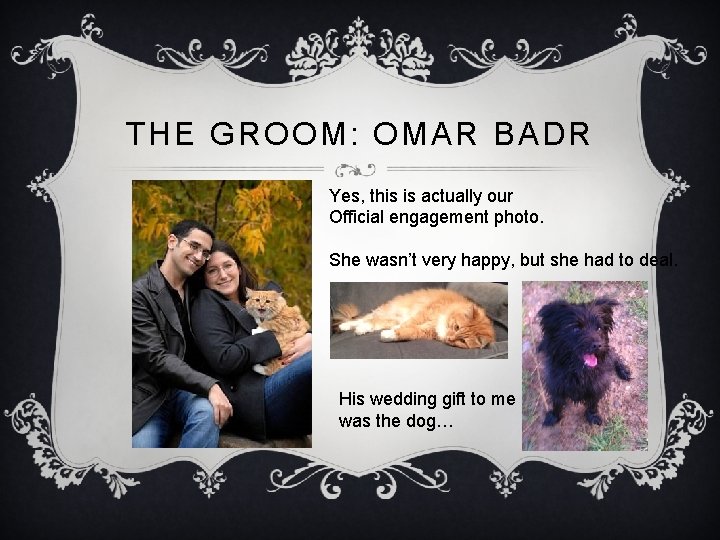 THE GROOM: OMAR BADR Yes, this is actually our Official engagement photo. She wasn’t
