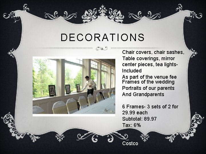 DECORATIONS Chair covers, chair sashes, Table coverings, mirror center pieces, tea lights. Included As
