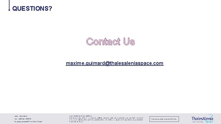 QUESTIONS? Contact Us maxime. guimard@thalesaleniaspace. com Date: 28/11/2019 Ref: 0005 -0011485879 Template: 83230347 -DOC-TAS-EN-006