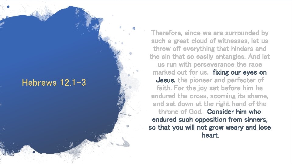 Hebrews 12. 1 -3 Therefore, since we are surrounded by such a great cloud