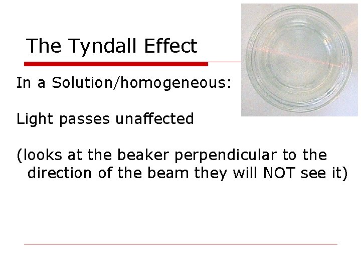 The Tyndall Effect In a Solution/homogeneous: Light passes unaffected (looks at the beaker perpendicular The Tyndall Effect In a Solution/homogeneous: Light passes unaffected (looks at the beaker perpendicular