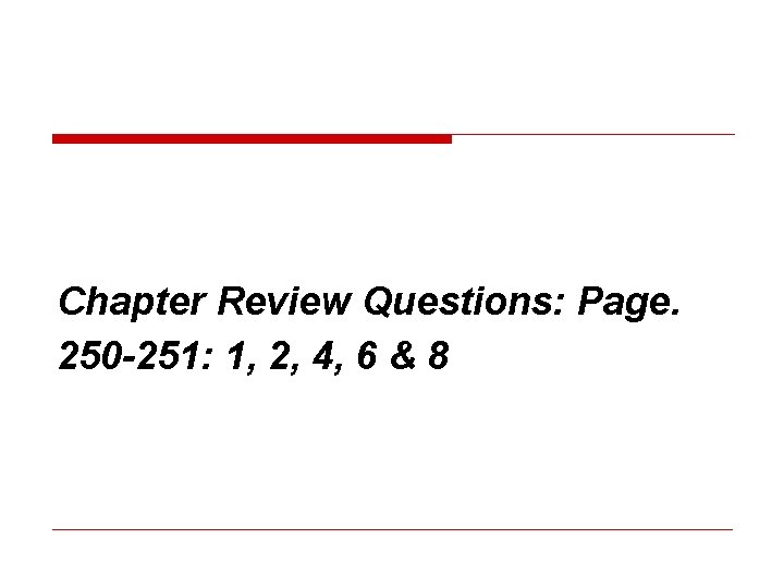 Chapter Review Questions: Page. 250 -251: 1, 2, 4, 6 & 8 Chapter Review Questions: Page. 250 -251: 1, 2, 4, 6 & 8