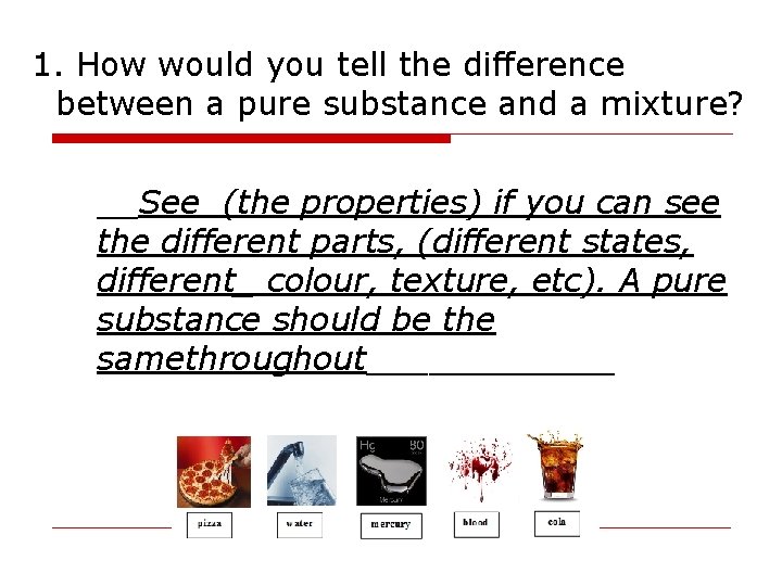 1. How would you tell the difference between a pure substance and a mixture? 1. How would you tell the difference between a pure substance and a mixture?