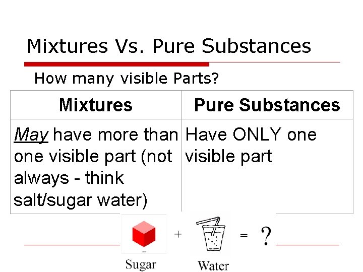 Mixtures Vs. Pure Substances How many visible Parts? Mixtures Pure Substances May have more Mixtures Vs. Pure Substances How many visible Parts? Mixtures Pure Substances May have more