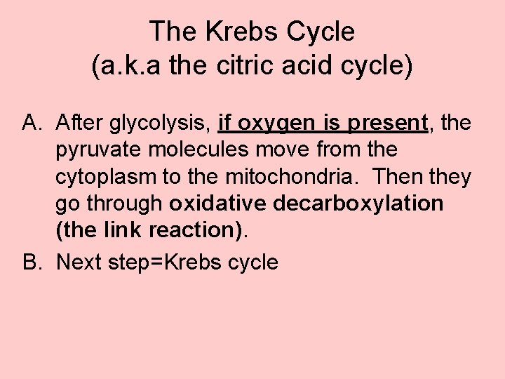 The Krebs Cycle (a. k. a the citric acid cycle) A. After glycolysis, if