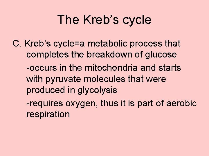 The Kreb’s cycle C. Kreb’s cycle=a metabolic process that completes the breakdown of glucose
