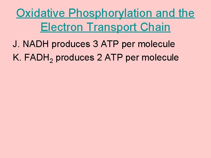 Oxidative Phosphorylation and the Electron Transport Chain J. NADH produces 3 ATP per molecule