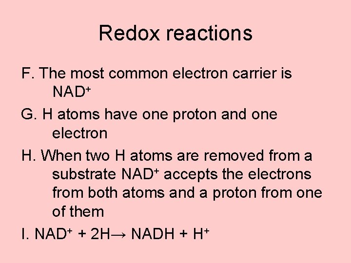 Redox reactions F. The most common electron carrier is NAD+ G. H atoms have