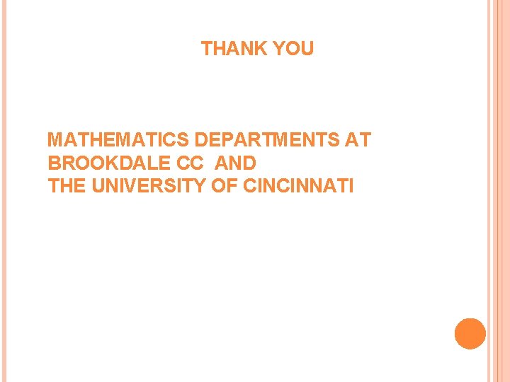 THANK YOU MATHEMATICS DEPARTMENTS AT BROOKDALE CC AND THE UNIVERSITY OF CINCINNATI 