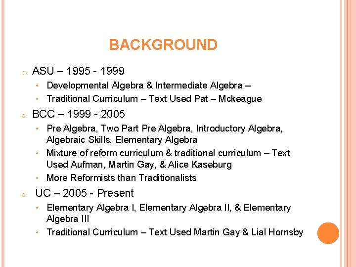 BACKGROUND o ASU – 1995 - 1999 Developmental Algebra & Intermediate Algebra – •