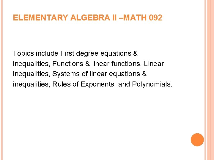 ELEMENTARY ALGEBRA II –MATH 092 Topics include First degree equations & inequalities, Functions &