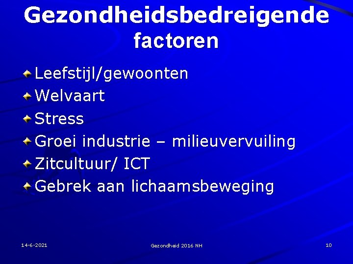 Gezondheidsbedreigende factoren Leefstijl/gewoonten Welvaart Stress Groei industrie – milieuvervuiling Zitcultuur/ ICT Gebrek aan lichaamsbeweging