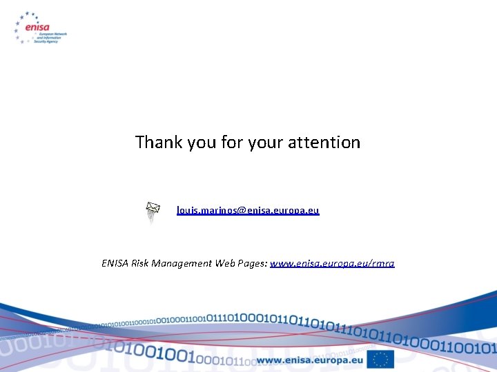 Thank you for your attention louis. marinos@enisa. europa. eu ENISA Risk Management Web Pages: