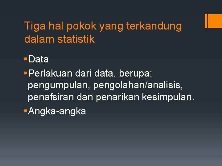 Tiga hal pokok yang terkandung dalam statistik §Data §Perlakuan dari data, berupa; pengumpulan, pengolahan/analisis,