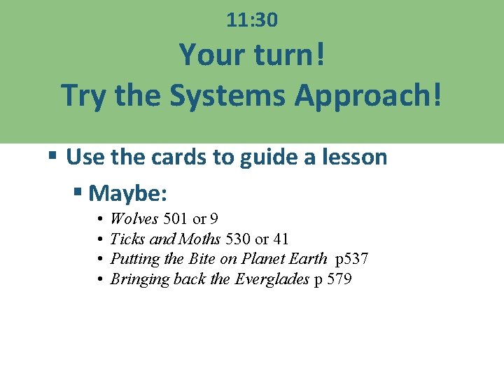 11: 30 Your turn! Try the Systems Approach! § Use the cards to guide