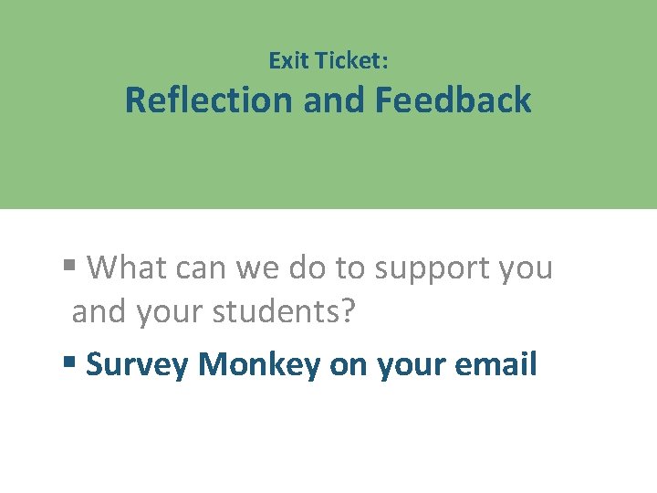 Exit Ticket: Reflection and Feedback § What can we do to support you and