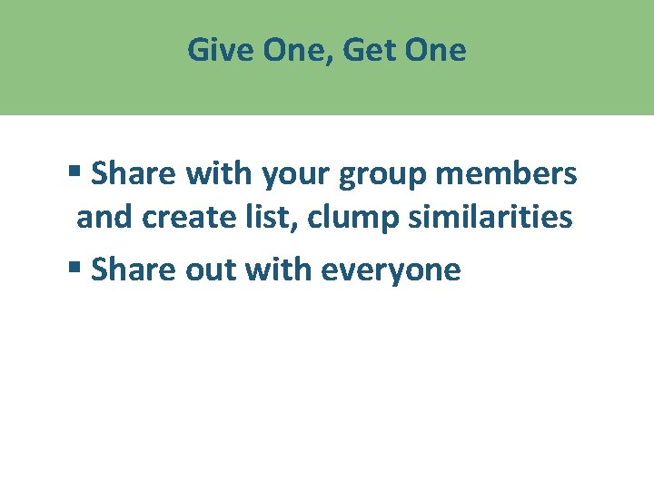Give One, Get One § Share with your group members and create list, clump