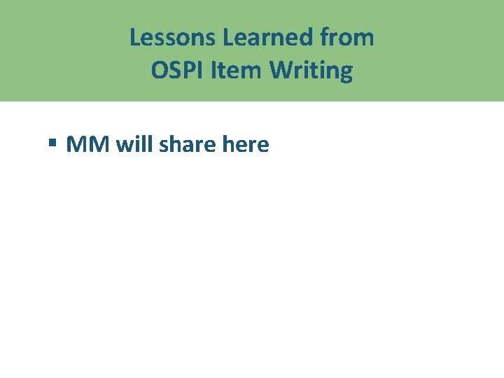 Lessons Learned from OSPI Item Writing § MM will share here 