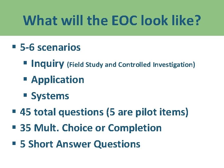 What will the EOC look like? § 5 -6 scenarios § Inquiry (Field Study