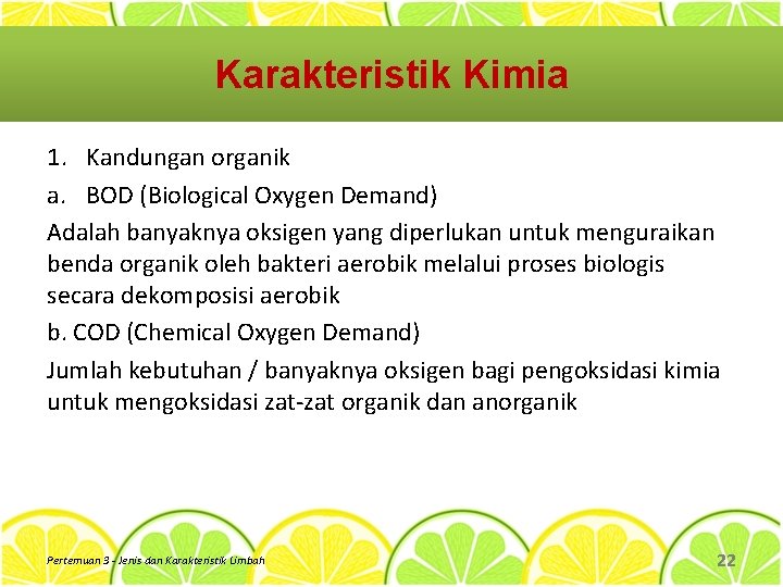 Karakteristik Kimia 1. Kandungan organik a. BOD (Biological Oxygen Demand) Adalah banyaknya oksigen yang