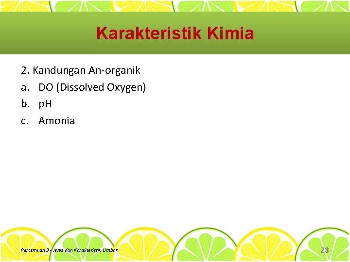 Karakteristik Kimia 2. Kandungan An-organik a. DO (Dissolved Oxygen) b. p. H c. Amonia