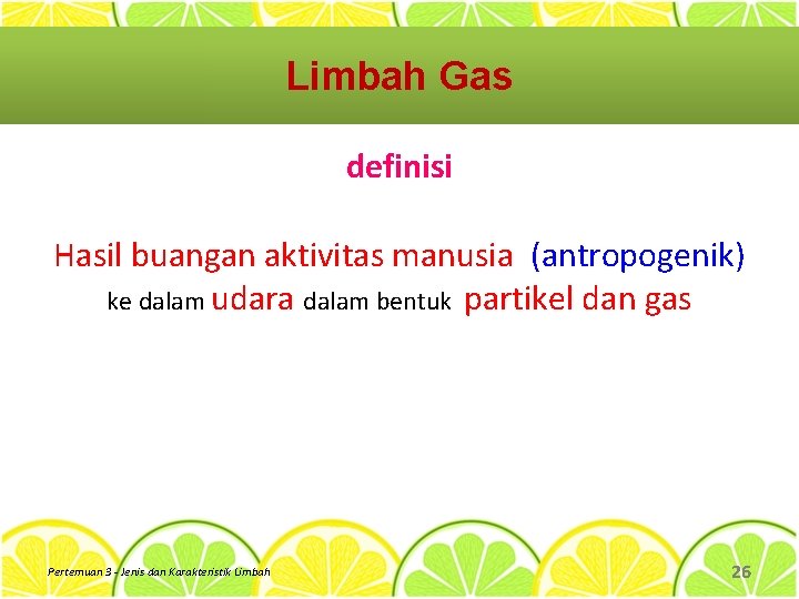 Limbah Gas definisi Hasil buangan aktivitas manusia (antropogenik) ke dalam udara dalam bentuk partikel