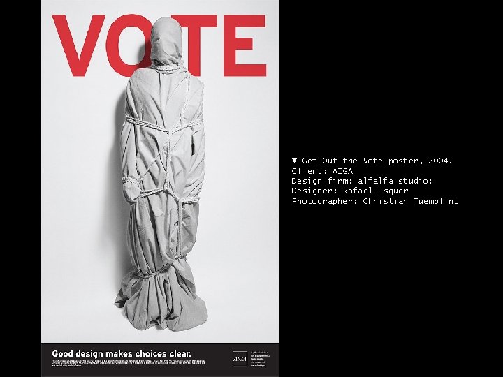 ▼ Get Out the Vote poster, 2004. Client: AIGA Design firm: alfalfa studio; Designer: