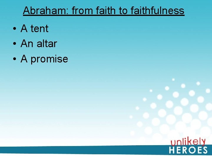 Abraham: from faith to faithfulness • A tent • An altar • A promise