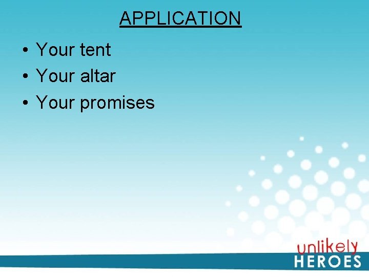 APPLICATION • Your tent • Your altar • Your promises 