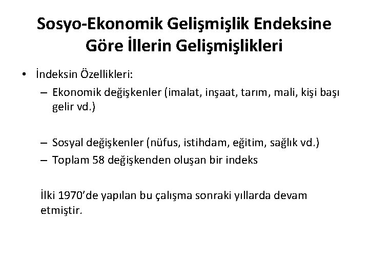 Sosyo-Ekonomik Gelişmişlik Endeksine Göre İllerin Gelişmişlikleri • İndeksin Özellikleri: – Ekonomik değişkenler (imalat, inşaat,