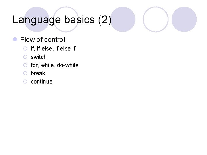 Language basics (2) l Flow of control ¡ ¡ ¡ if, if-else if switch Language basics (2) l Flow of control ¡ ¡ ¡ if, if-else if switch