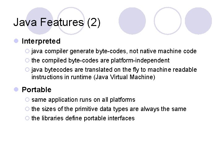 Java Features (2) l Interpreted ¡ java compiler generate byte-codes, not native machine code Java Features (2) l Interpreted ¡ java compiler generate byte-codes, not native machine code