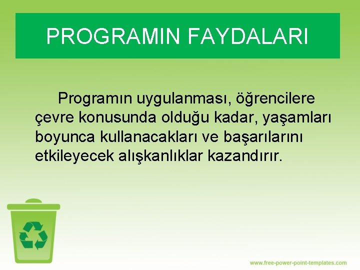 PROGRAMIN FAYDALARI Programın uygulanması, öğrencilere çevre konusunda olduğu kadar, yaşamları boyunca kullanacakları ve başarılarını