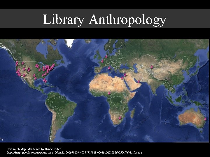 Library Anthropology Anthro. Lib Map. Maintained by Nancy Foster: https: //maps. google. com/maps/ms? msa=0&msid=206970219449377719813.