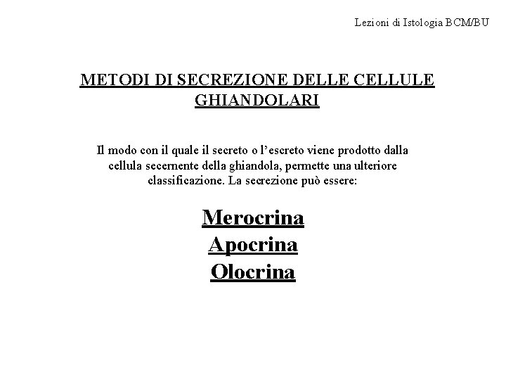 Lezioni di Istologia BCM/BU METODI DI SECREZIONE DELLE CELLULE GHIANDOLARI Il modo con il