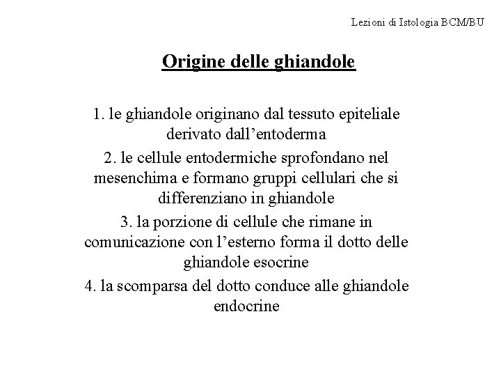 Lezioni di Istologia BCM/BU Origine delle ghiandole 1. le ghiandole originano dal tessuto epiteliale